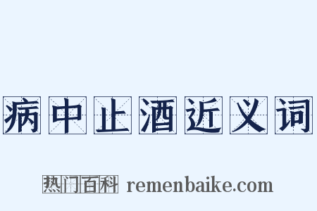 病中止酒近义词是什么意思的图片